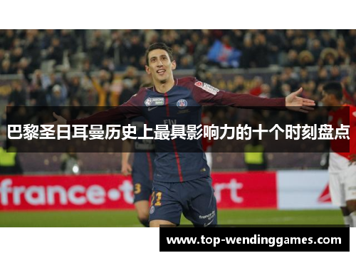 巴黎圣日耳曼历史上最具影响力的十个时刻盘点