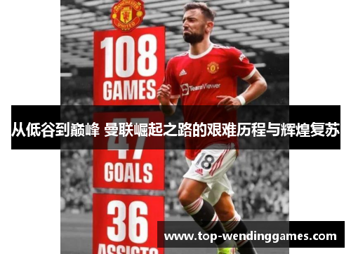 从低谷到巅峰 曼联崛起之路的艰难历程与辉煌复苏