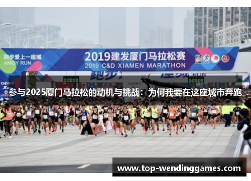 参与2025厦门马拉松的动机与挑战：为何我要在这座城市奔跑