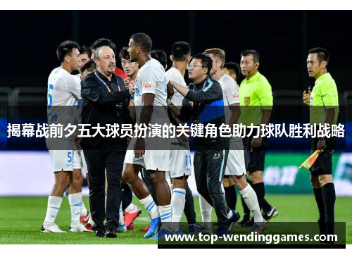 揭幕战前夕五大球员扮演的关键角色助力球队胜利战略