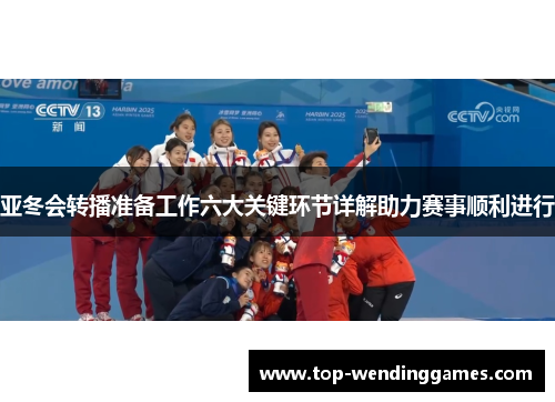 亚冬会转播准备工作六大关键环节详解助力赛事顺利进行