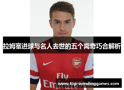 拉姆塞进球与名人去世的五个离奇巧合解析
