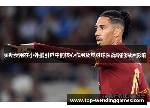 买断费用在小外援引进中的核心作用及其对球队战略的深远影响