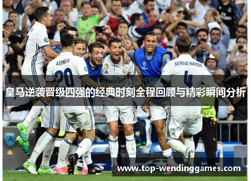 皇马逆袭晋级四强的经典时刻全程回顾与精彩瞬间分析