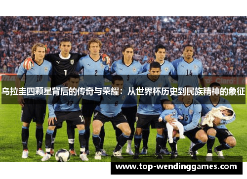 乌拉圭四颗星背后的传奇与荣耀：从世界杯历史到民族精神的象征