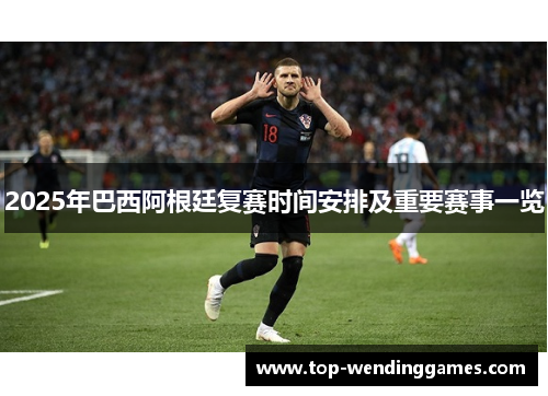 2025年巴西阿根廷复赛时间安排及重要赛事一览