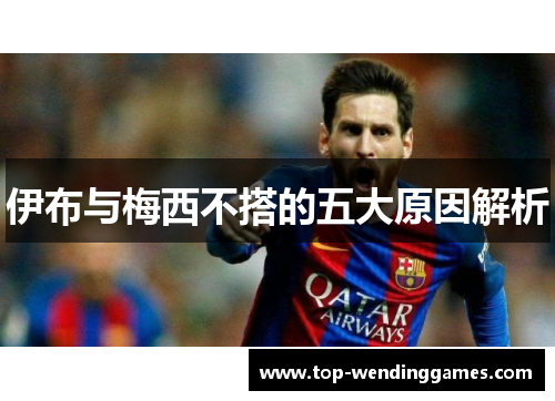 伊布与梅西不搭的五大原因解析