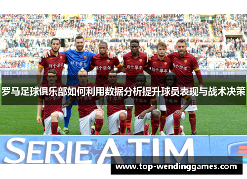 罗马足球俱乐部如何利用数据分析提升球员表现与战术决策