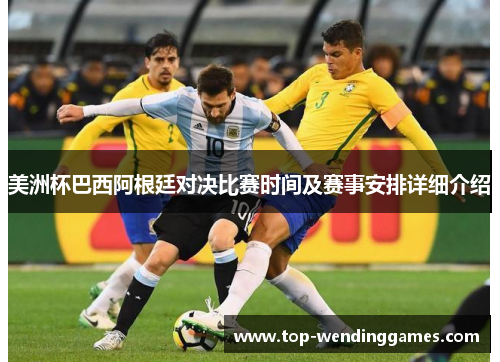 美洲杯巴西阿根廷对决比赛时间及赛事安排详细介绍