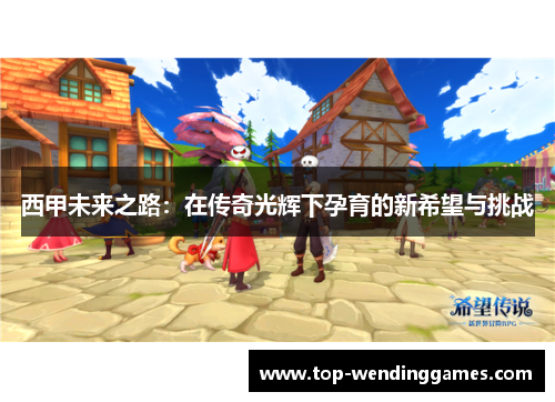 西甲未来之路：在传奇光辉下孕育的新希望与挑战