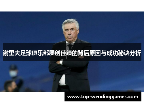 谢里夫足球俱乐部屡创佳绩的背后原因与成功秘诀分析