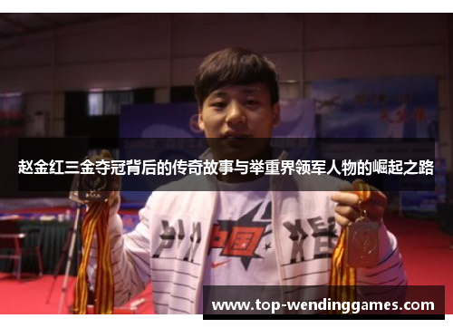 赵金红三金夺冠背后的传奇故事与举重界领军人物的崛起之路