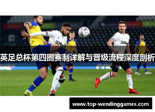英足总杯第四圈赛制详解与晋级流程深度剖析