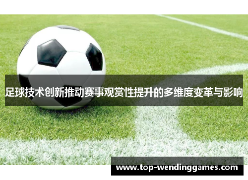 足球技术创新推动赛事观赏性提升的多维度变革与影响