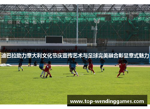 迪巴拉助力意大利文化节庆宣传艺术与足球完美融合彰显意式魅力