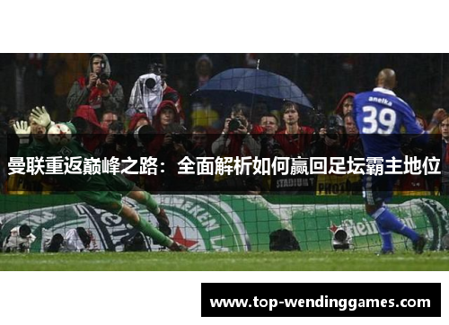 曼联重返巅峰之路：全面解析如何赢回足坛霸主地位